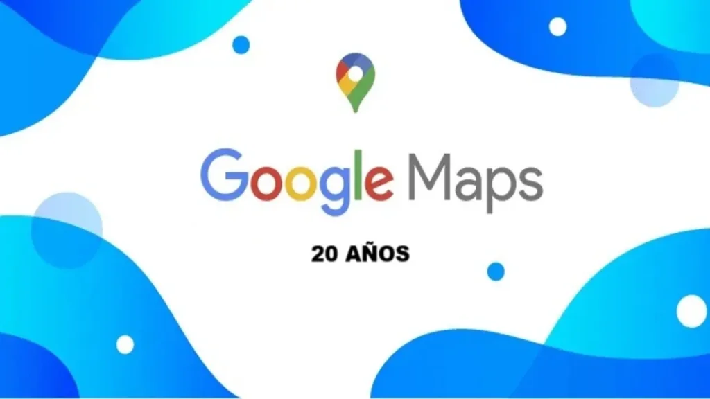 Google Maps: 20 Años Transformando el Mundo